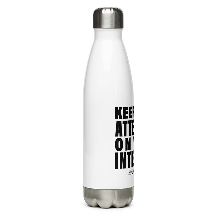 Keep Your Attention On Your Intention Stainless Steel Water Bottle